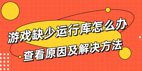 游戏缺少运行库怎么办 原因和解决方法大揭秘