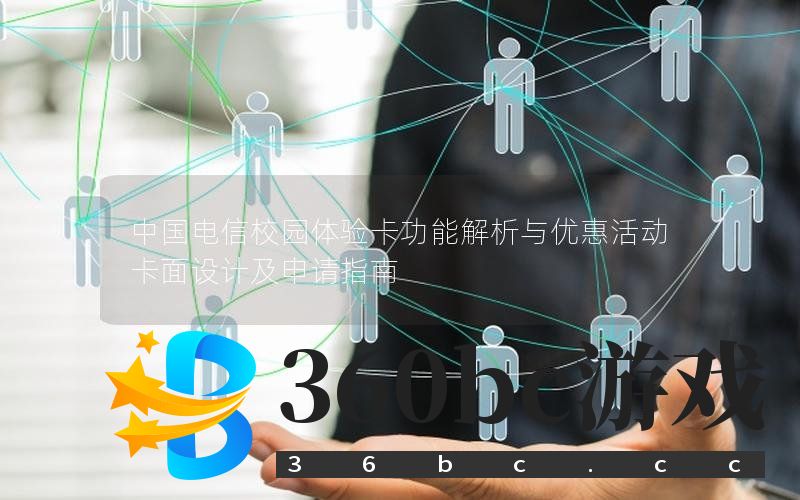 中国电信校园体验卡功能解析与优惠活动  卡面设计及申请指南