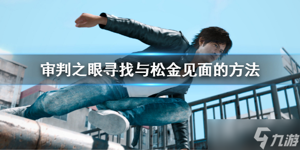 《审判之眼死神的遗言重制版》寻找与松金见面的方法介绍 怎么与松金见面?