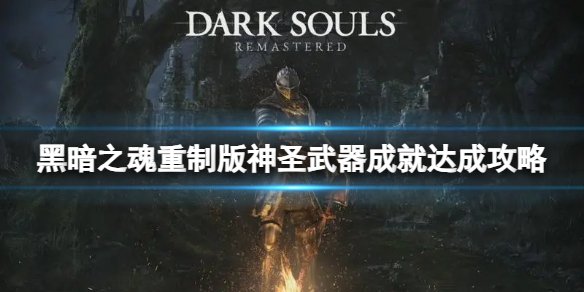 《黑暗之魂重制版》神圣武器成就达成攻略