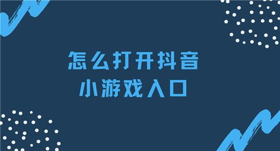 怎么打开抖音小游戏入口